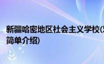 新疆哈密地区社会主义学校(对于新疆哈密地区社会主义学校简单介绍)