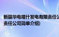 新疆华电喀什发电有限责任公司(对于新疆华电喀什发电有限责任公司简单介绍)