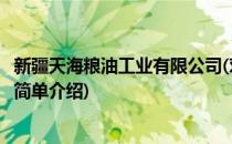 新疆天海粮油工业有限公司(对于新疆天海粮油工业有限公司简单介绍)