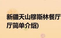 新疆天山穆斯林餐厅(对于新疆天山穆斯林餐厅简单介绍)