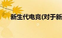 新生代电竞(对于新生代电竞简单介绍)
