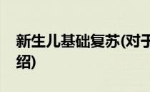 新生儿基础复苏(对于新生儿基础复苏简单介绍)