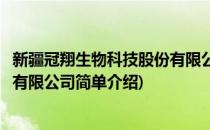 新疆冠翔生物科技股份有限公司(对于新疆冠翔生物科技股份有限公司简单介绍)
