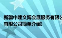 新疆中建文博会展服务有限公司(对于新疆中建文博会展服务有限公司简单介绍)