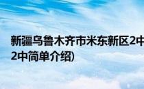 新疆乌鲁木齐市米东新区2中(对于新疆乌鲁木齐市米东新区2中简单介绍)