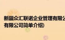 新疆众汇联诺企业管理有限公司(对于新疆众汇联诺企业管理有限公司简单介绍)