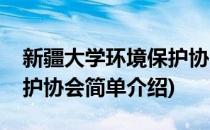 新疆大学环境保护协会(对于新疆大学环境保护协会简单介绍)