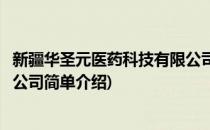 新疆华圣元医药科技有限公司(对于新疆华圣元医药科技有限公司简单介绍)