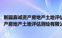新疆嘉诚资产房地产土地评估测绘有限公司(对于新疆嘉诚资产房地产土地评估测绘有限公司简单介绍)