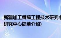 新疆加工番茄工程技术研究中心(对于新疆加工番茄工程技术研究中心简单介绍)