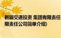 新疆交通投资 集团有限责任公司(对于新疆交通投资 集团有限责任公司简单介绍)