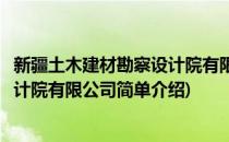 新疆土木建材勘察设计院有限公司(对于新疆土木建材勘察设计院有限公司简单介绍)