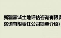 新疆嘉诚土地评估咨询有限责任公司(对于新疆嘉诚土地评估咨询有限责任公司简单介绍)