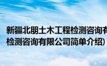 新疆北朋土木工程检测咨询有限公司(对于新疆北朋土木工程检测咨询有限公司简单介绍)