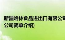新疆哈林食品进出口有限公司(对于新疆哈林食品进出口有限公司简单介绍)