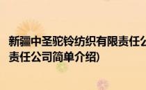 新疆中圣驼铃纺织有限责任公司(对于新疆中圣驼铃纺织有限责任公司简单介绍)