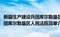 新疆生产建设兵团库尔勒垦区人民法院(对于新疆生产建设兵团库尔勒垦区人民法院简单介绍)