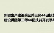 新疆生产建设兵团第三师44团扶贫开发领导小组办公室(对于新疆生产建设兵团第三师44团扶贫开发领导小组办公室简单介绍)