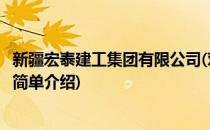 新疆宏泰建工集团有限公司(对于新疆宏泰建工集团有限公司简单介绍)