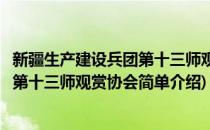 新疆生产建设兵团第十三师观赏协会(对于新疆生产建设兵团第十三师观赏协会简单介绍)