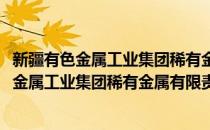 新疆有色金属工业集团稀有金属有限责任公司(对于新疆有色金属工业集团稀有金属有限责任公司简单介绍)