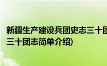 新疆生产建设兵团史志三十团志(对于新疆生产建设兵团史志三十团志简单介绍)