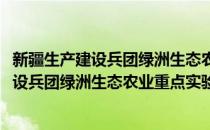 新疆生产建设兵团绿洲生态农业重点实验室(对于新疆生产建设兵团绿洲生态农业重点实验室简单介绍)