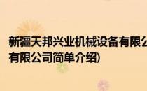 新疆天邦兴业机械设备有限公司(对于新疆天邦兴业机械设备有限公司简单介绍)