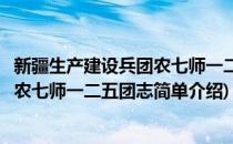 新疆生产建设兵团农七师一二五团志(对于新疆生产建设兵团农七师一二五团志简单介绍)