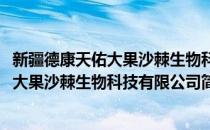 新疆德康天佑大果沙棘生物科技有限公司(对于新疆德康天佑大果沙棘生物科技有限公司简单介绍)