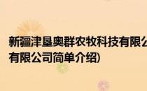 新疆津垦奥群农牧科技有限公司(对于新疆津垦奥群农牧科技有限公司简单介绍)