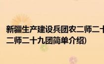 新疆生产建设兵团农二师二十九团(对于新疆生产建设兵团农二师二十九团简单介绍)