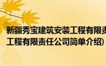 新疆秀宝建筑安装工程有限责任公司(对于新疆秀宝建筑安装工程有限责任公司简单介绍)
