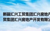 新疆汇兴工贸集团汇兴房地产开发有限公司(对于新疆汇兴工贸集团汇兴房地产开发有限公司简单介绍)