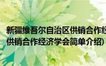 新疆维吾尔自治区供销合作经济学会(对于新疆维吾尔自治区供销合作经济学会简单介绍)
