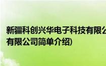 新疆科创兴华电子科技有限公司(对于新疆科创兴华电子科技有限公司简单介绍)