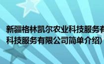 新疆格林凯尔农业科技服务有限公司(对于新疆格林凯尔农业科技服务有限公司简单介绍)