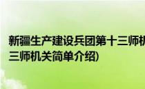 新疆生产建设兵团第十三师机关(对于新疆生产建设兵团第十三师机关简单介绍)