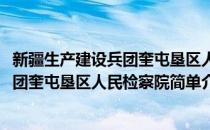 新疆生产建设兵团奎屯垦区人民检察院(对于新疆生产建设兵团奎屯垦区人民检察院简单介绍)