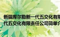 新疆库尔勒新一代五交化有限责任公司(对于新疆库尔勒新一代五交化有限责任公司简单介绍)
