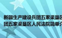 新疆生产建设兵团五家渠垦区人民法院(对于新疆生产建设兵团五家渠垦区人民法院简单介绍)