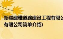 新疆建雅道路建设工程有限公司(对于新疆建雅道路建设工程有限公司简单介绍)