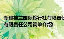 新疆楼兰国际旅行社有限责任公司(对于新疆楼兰国际旅行社有限责任公司简单介绍)