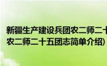 新疆生产建设兵团农二师二十五团志(对于新疆生产建设兵团农二师二十五团志简单介绍)
