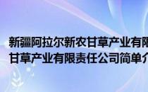 新疆阿拉尔新农甘草产业有限责任公司(对于新疆阿拉尔新农甘草产业有限责任公司简单介绍)