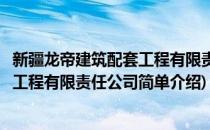新疆龙帝建筑配套工程有限责任公司(对于新疆龙帝建筑配套工程有限责任公司简单介绍)