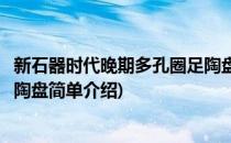 新石器时代晚期多孔圈足陶盘(对于新石器时代晚期多孔圈足陶盘简单介绍)