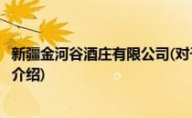 新疆金河谷酒庄有限公司(对于新疆金河谷酒庄有限公司简单介绍)