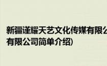 新疆谨耀天艺文化传媒有限公司(对于新疆谨耀天艺文化传媒有限公司简单介绍)