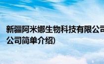 新疆阿米娜生物科技有限公司(对于新疆阿米娜生物科技有限公司简单介绍)